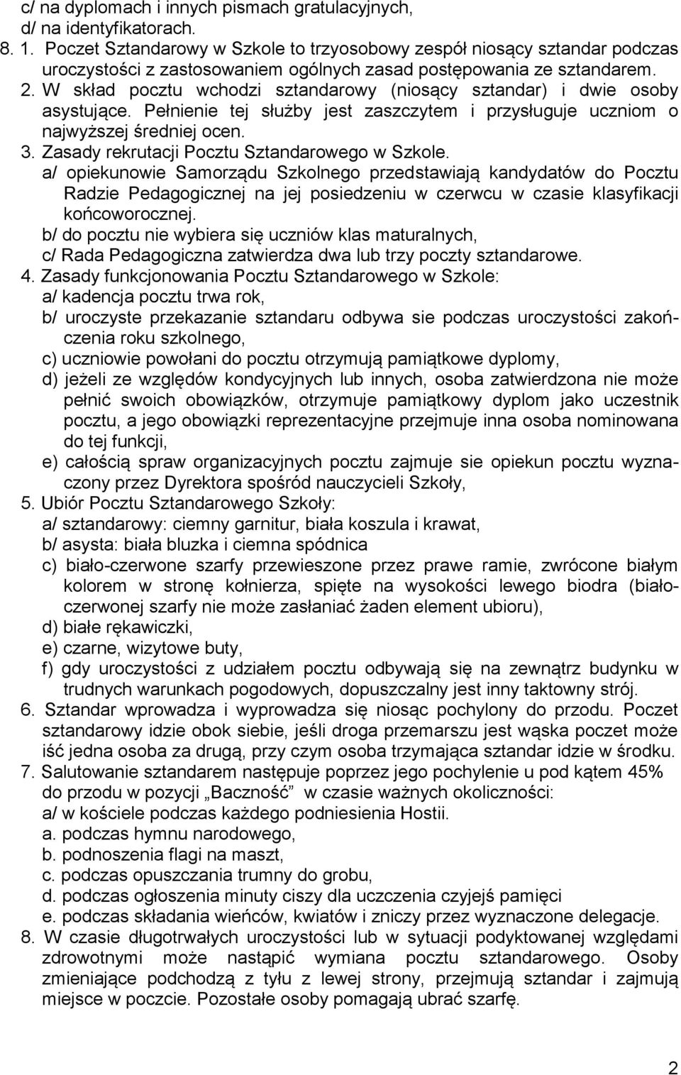 W skład pocztu wchodzi sztandarowy (niosący sztandar) i dwie osoby asystujące. Pełnienie tej służby jest zaszczytem i przysługuje uczniom o najwyższej średniej ocen. 3.