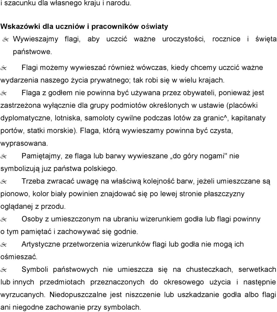 & Flaga z godłem nie powinna być używana przez obywateli, ponieważ jest zastrzeżona wyłącznie dla grupy podmiotów określonych w ustawie (placówki dyplomatyczne, lotniska, samoloty cywilne podczas