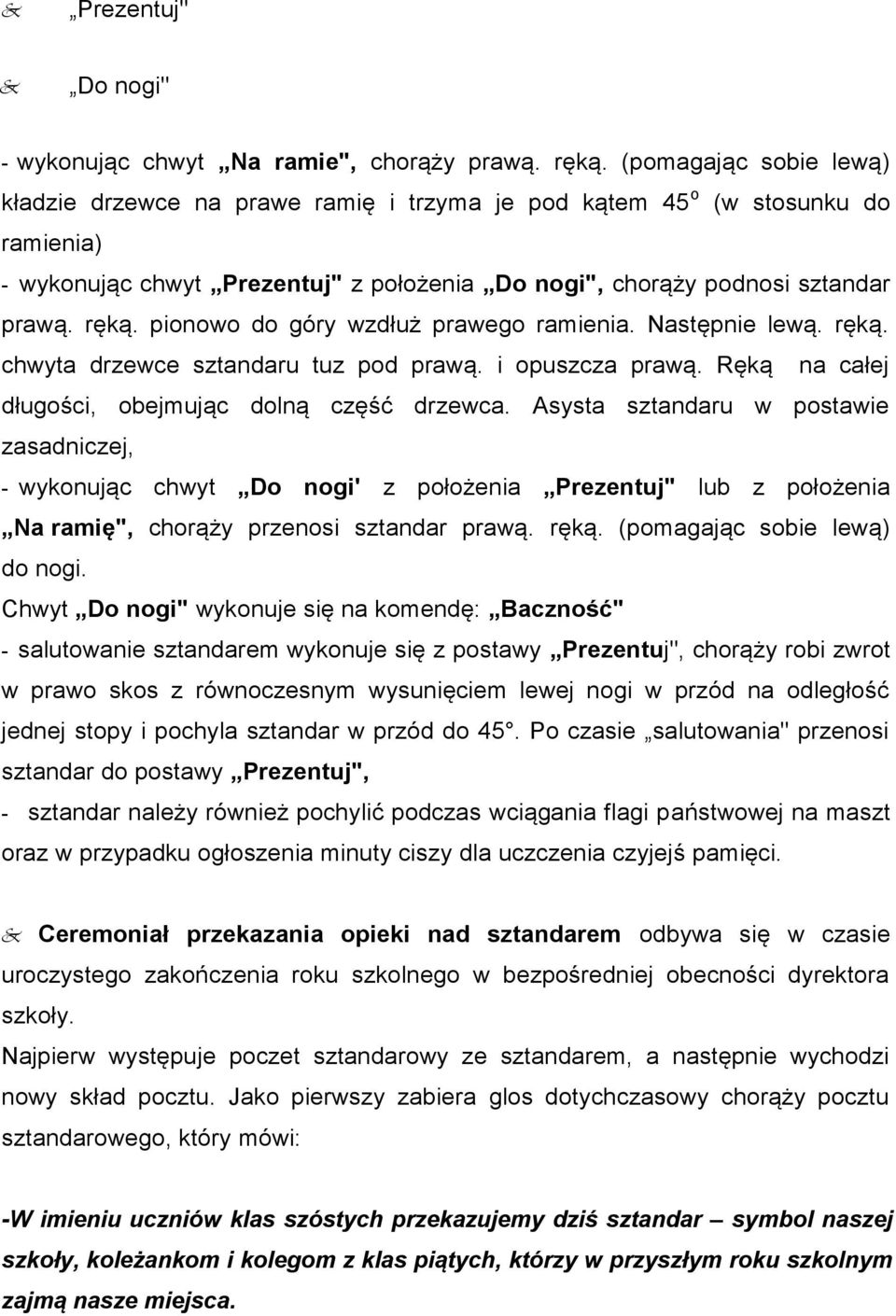 pionowo do góry wzdłuż prawego ramienia. Następnie lewą. ręką. chwyta drzewce sztandaru tuz pod prawą. i opuszcza prawą. Ręką na całej długości, obejmując dolną część drzewca.