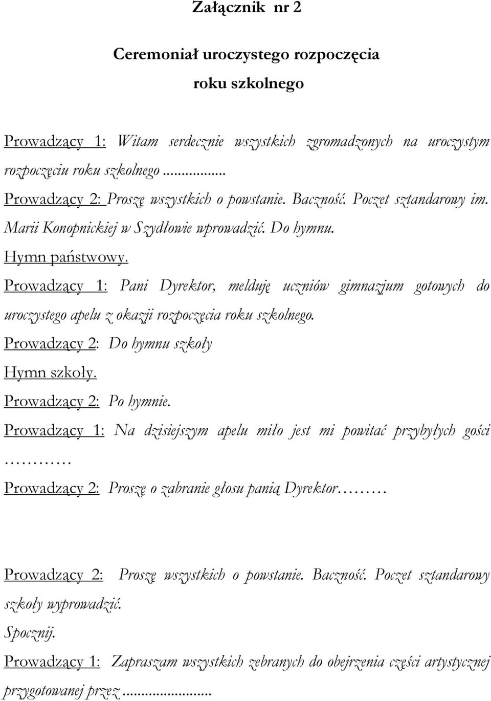 Prowadzący 1: Pani Dyrektor, melduję uczniów gimnazjum gotowych do uroczystego apelu z okazji rozpoczęcia roku szkolnego. Prowadzący 2: Do hymnu szkoły Hymn szkoły. Prowadzący 2: Po hymnie.