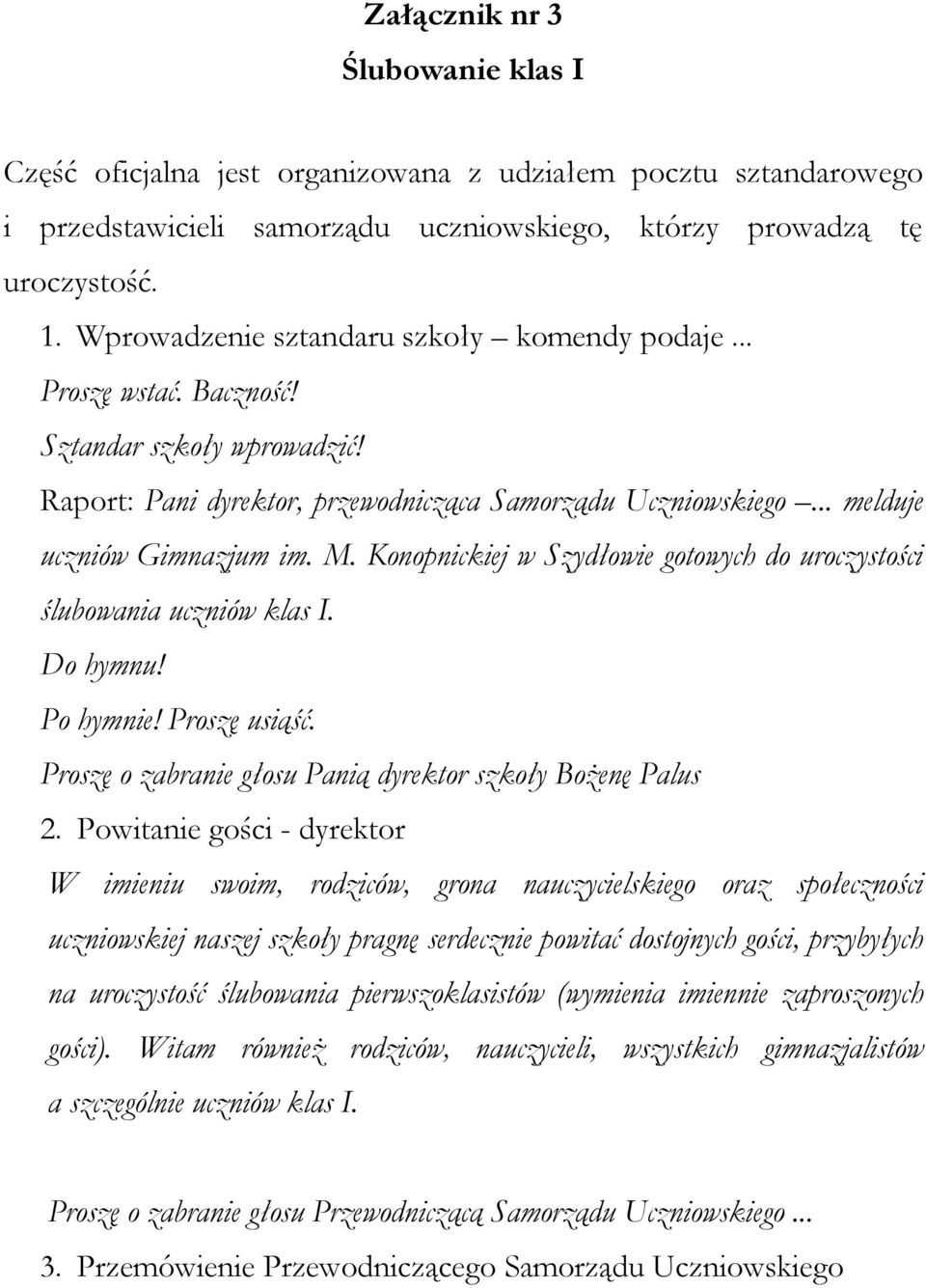 Konopnickiej w Szydłowie gotowych do uroczystości ślubowania uczniów klas I. Do hymnu! Po hymnie! Proszę usiąść. Proszę o zabranie głosu Panią dyrektor szkoły Bożenę Palus 2.