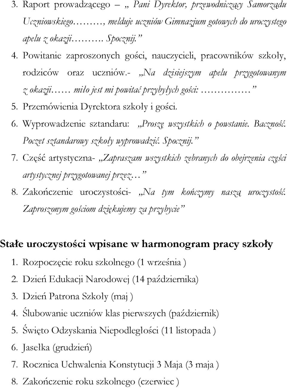 Przemówienia Dyrektora szkoły i gości. 6. Wyprowadzenie sztandaru: Proszę wszystkich o powstanie. Baczność. Poczet sztandarowy szkoły wyprowadzić. Spocznij. 7.