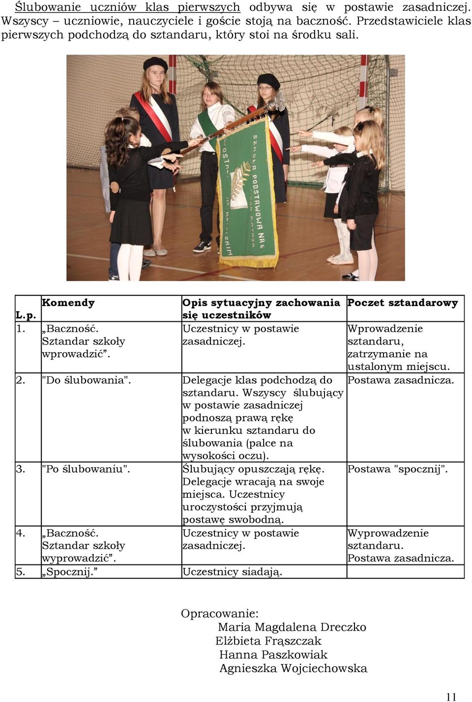 Opis sytuacyjny zachowania się uczestników Uczestnicy w postawie zasadniczej. 2. "Do ślubowania". Delegacje klas podchodzą do sztandaru.