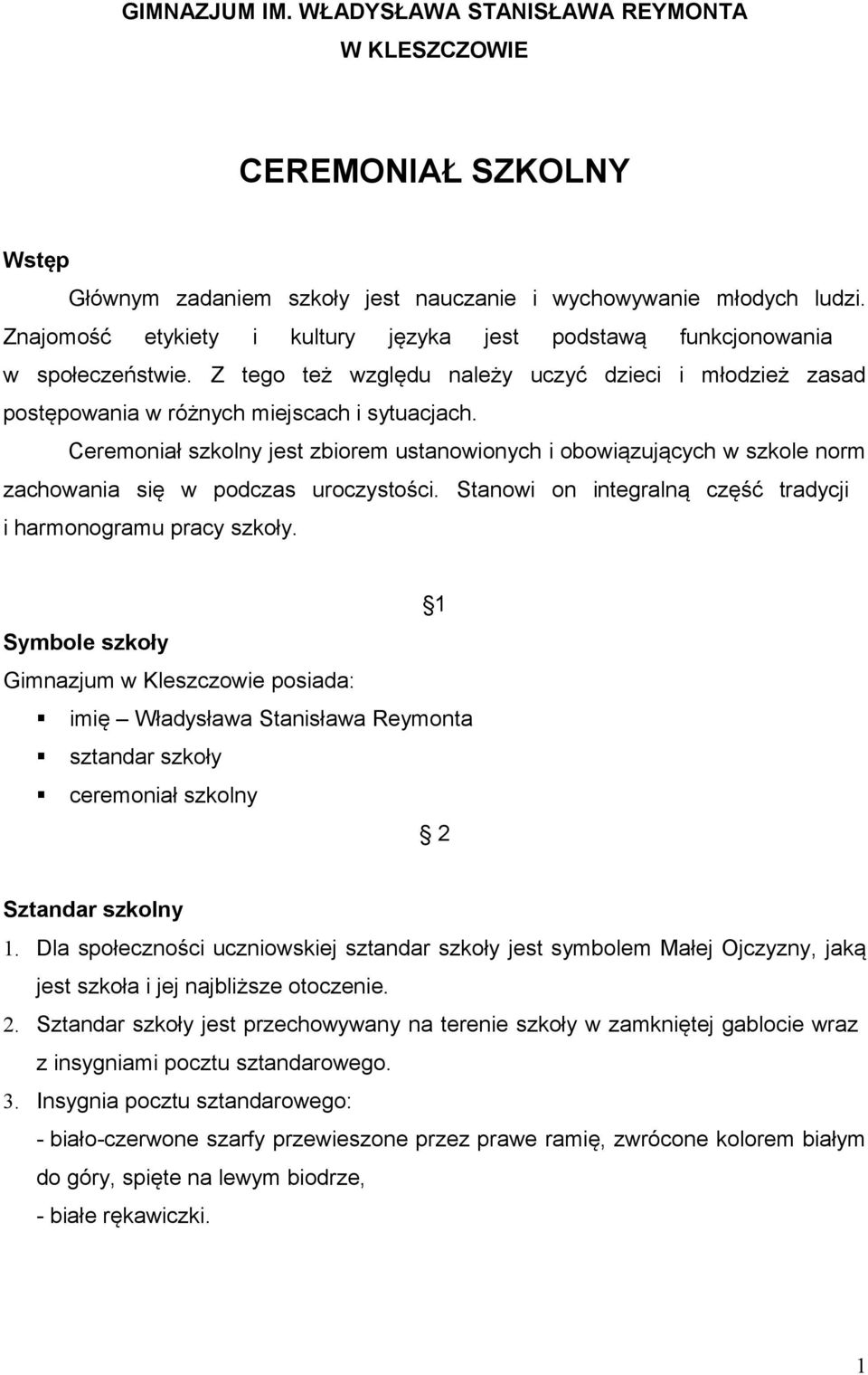 Ceremoniał szkolny jest zbiorem ustanowionych i obowiązujących w szkole norm zachowania się w podczas uroczystości. Stanowi on integralną część tradycji i harmonogramu pracy szkoły.