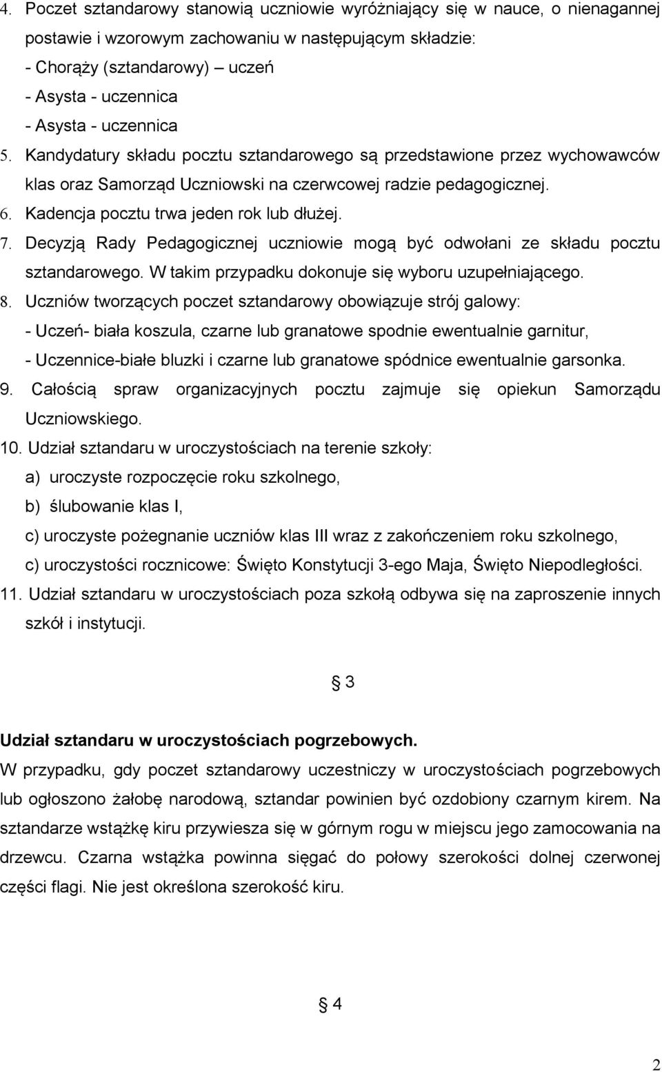 7. Decyzją Rady Pedagogicznej uczniowie mogą być odwołani ze składu pocztu sztandarowego. W takim przypadku dokonuje się wyboru uzupełniającego. 8.