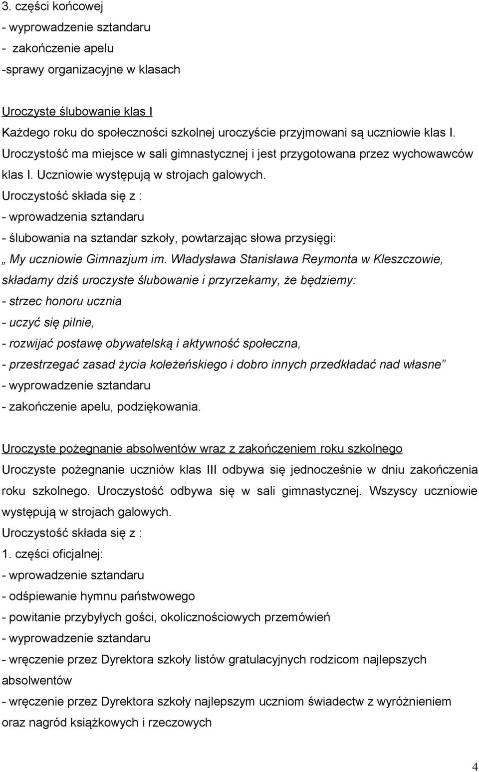 - wprowadzenia sztandaru - ślubowania na sztandar szkoły, powtarzając słowa przysięgi: My uczniowie Gimnazjum im.