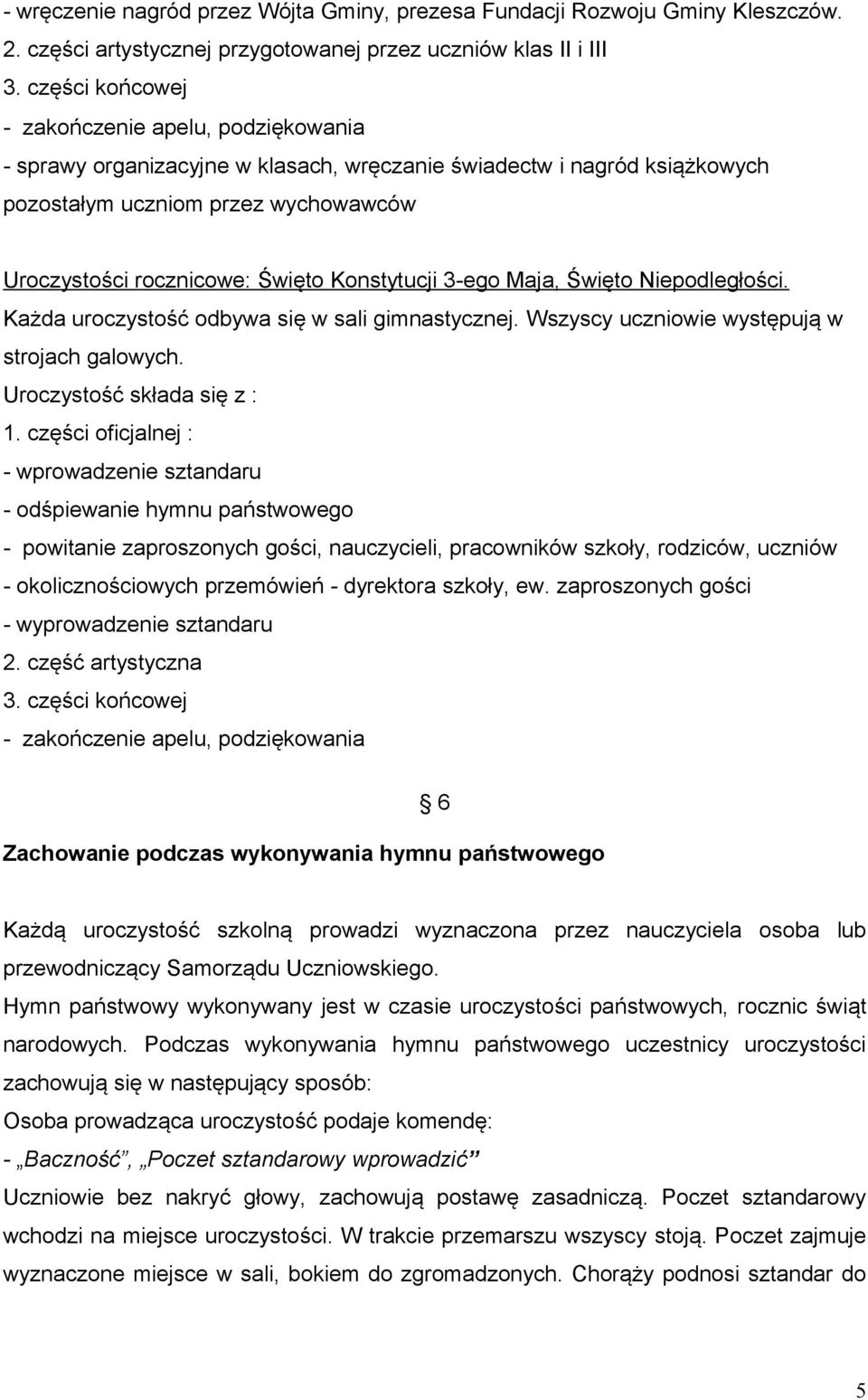 Konstytucji 3-ego Maja, Święto Niepodległości. Każda uroczystość odbywa się w sali gimnastycznej. Wszyscy uczniowie występują w strojach galowych. 1.