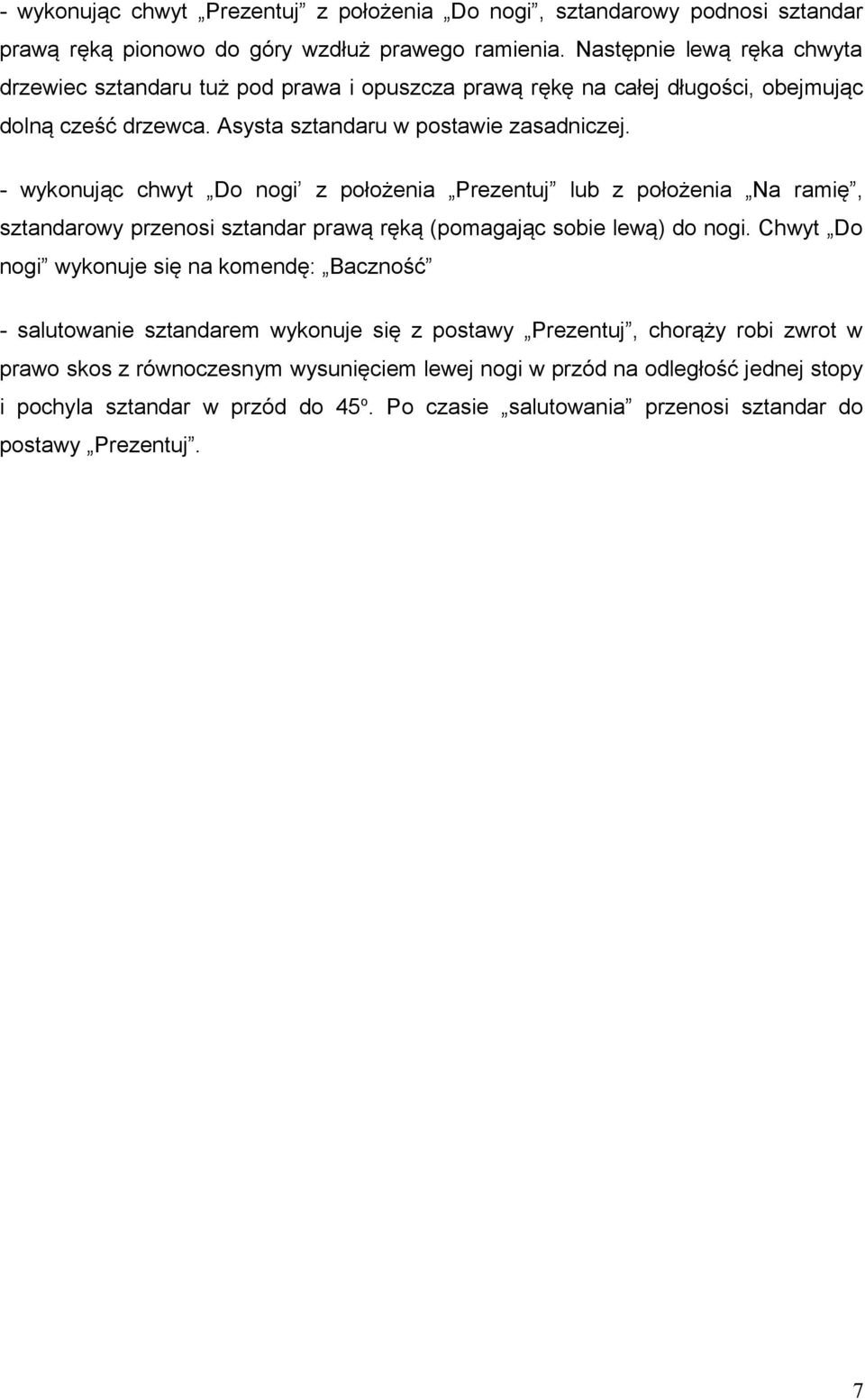 - wykonując chwyt Do nogi z położenia Prezentuj lub z położenia Na ramię, sztandarowy przenosi sztandar prawą ręką (pomagając sobie lewą) do nogi.