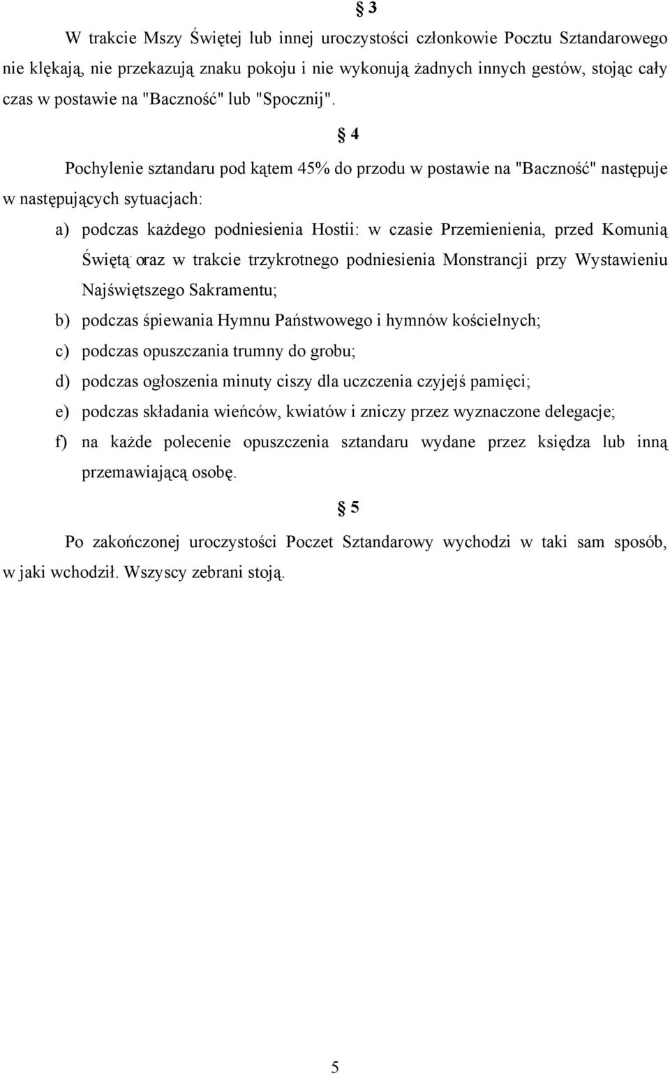 Pochylenie sztandaru pod kątem 45% do przodu w postawie na "Baczność" następuje w następujących sytuacjach: a) podczas każdego podniesienia Hostii: w czasie Przemienienia, przed Komunią.