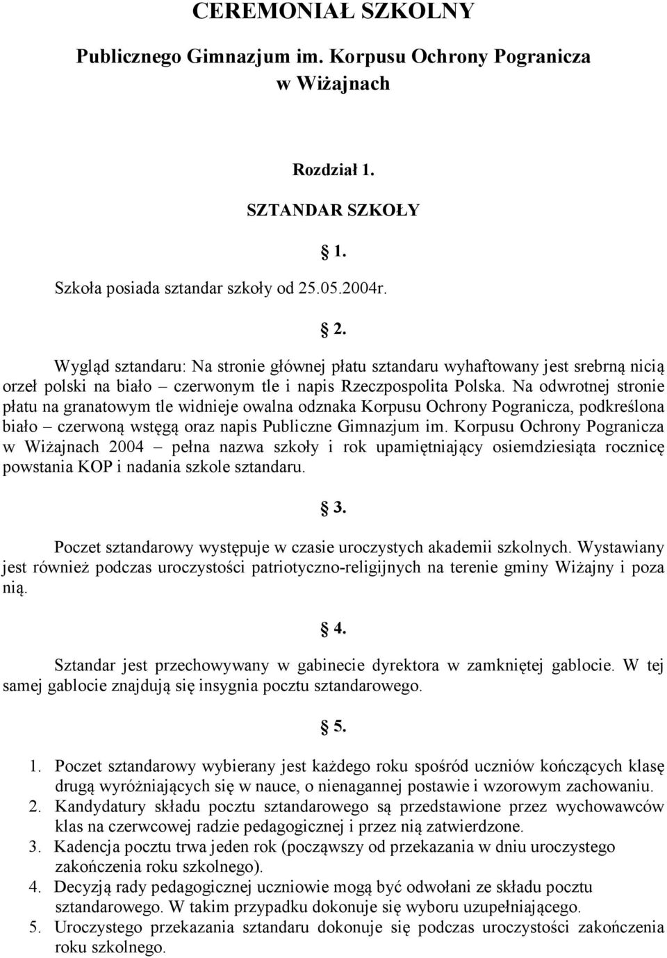 Na odwrotnej stronie płatu na granatowym tle widnieje owalna odznaka Korpusu Ochrony Pogranicza, podkreślona biało czerwoną wstęgą oraz napis Publiczne Gimnazjum im.