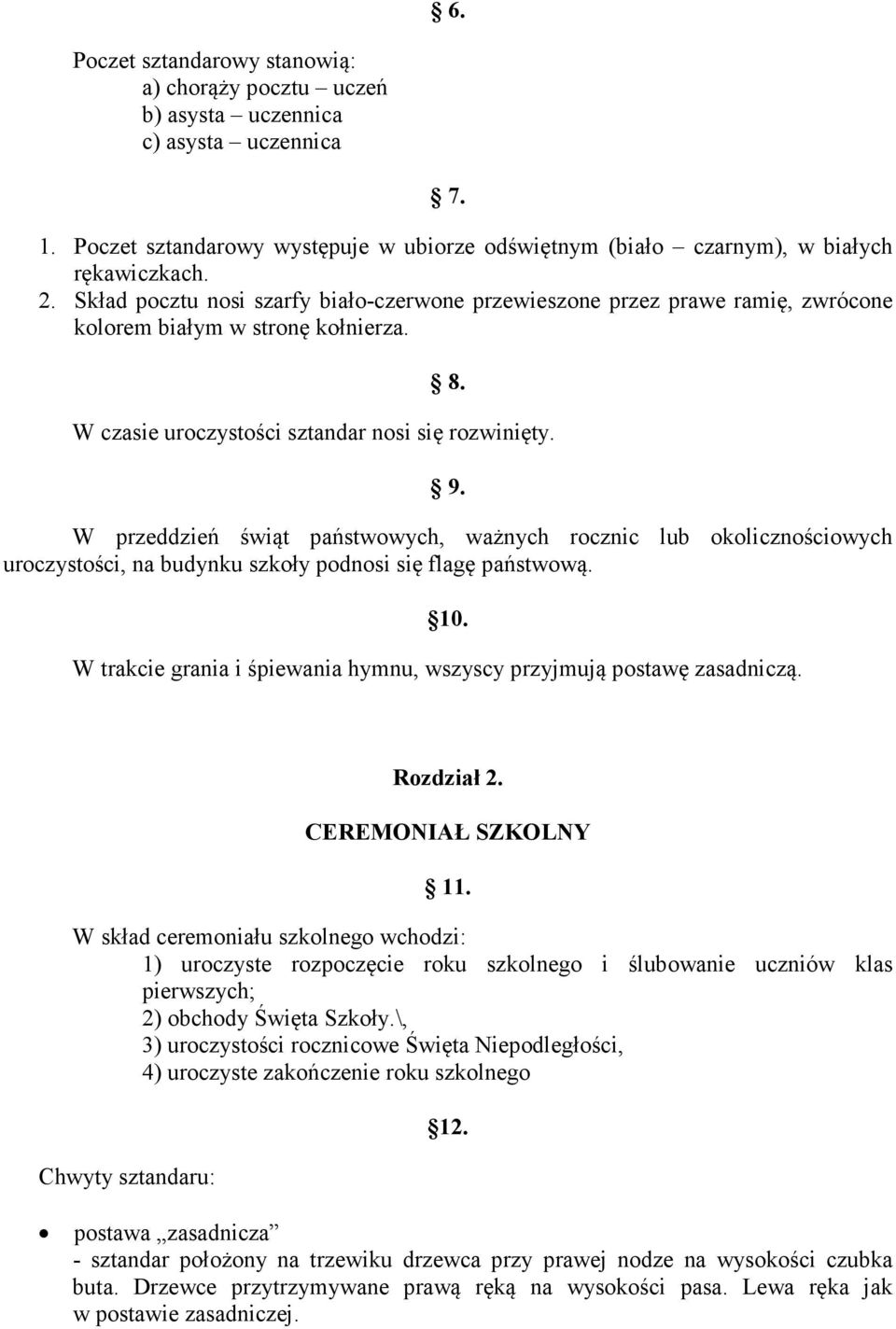 W przeddzień świąt państwowych, ważnych rocznic lub okolicznościowych uroczystości, na budynku szkoły podnosi się flagę państwową. 10.