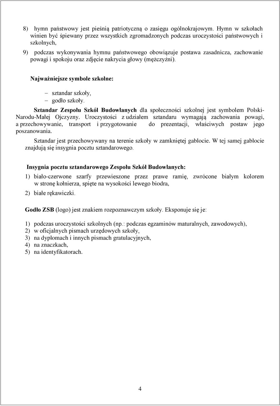 powagi i spokoju oraz zdjęcie nakrycia głowy (mężczyźni). Najważniejsze symbole szkolne: sztandar szkoły, godło szkoły.