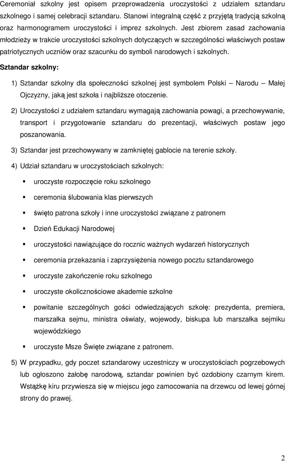 Jest zbiorem zasad zachowania młodzieŝy w trakcie uroczystości szkolnych dotyczących w szczególności właściwych postaw patriotycznych uczniów oraz szacunku do symboli narodowych i szkolnych.