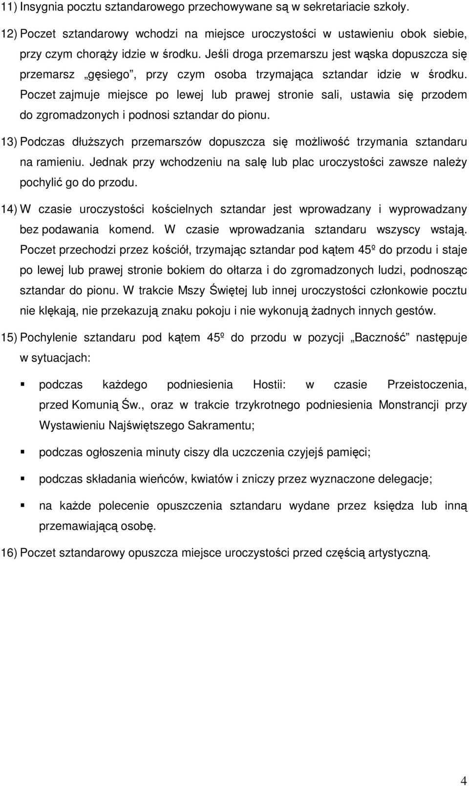 Poczet zajmuje miejsce po lewej lub prawej stronie sali, ustawia się przodem do zgromadzonych i podnosi sztandar do pionu.