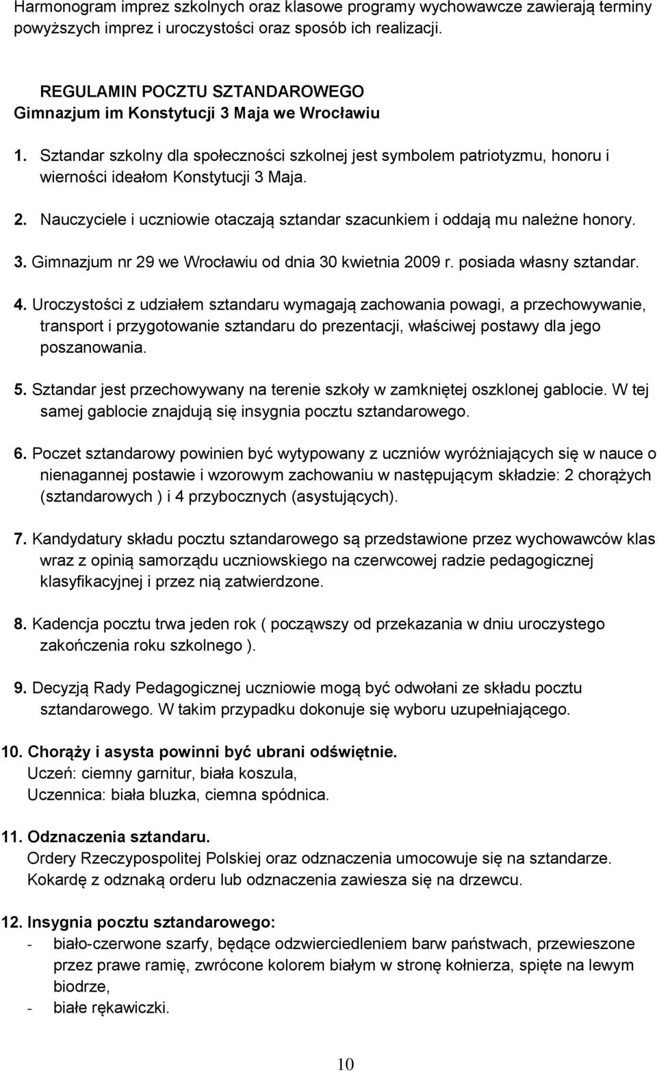 Nauczyciele i uczniowie otaczają sztandar szacunkiem i oddają mu należne honory. 3. Gimnazjum nr 29 we Wrocławiu od dnia 30 kwietnia 2009 r. posiada własny sztandar. 4.