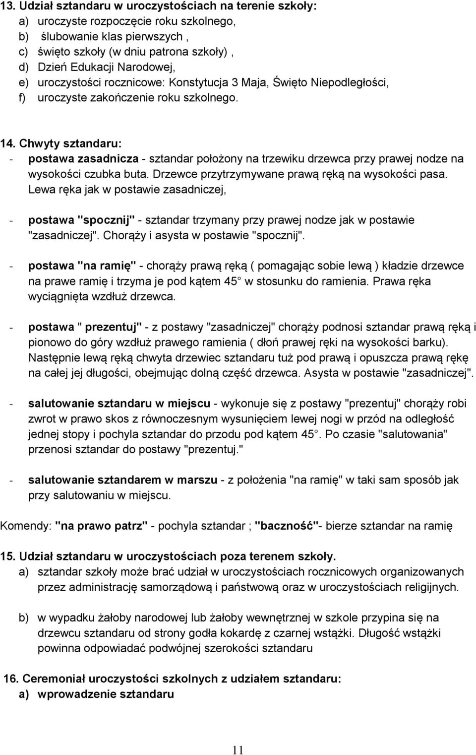 Chwyty sztandaru: - zasadnicza - sztandar położony na trzewiku drzewca przy prawej nodze na wysokości czubka buta. Drzewce przytrzymywane prawą ręką na wysokości pasa.