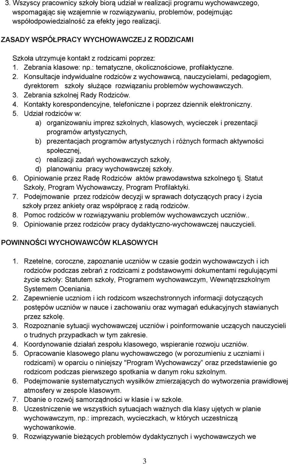 Konsultacje indywidualne rodziców z wychowawcą, nauczycielami, pedagogiem, dyrektorem szkoły służące rozwiązaniu problemów wychowawczych. 3. Zebrania szkolnej Rady Rodziców. 4.