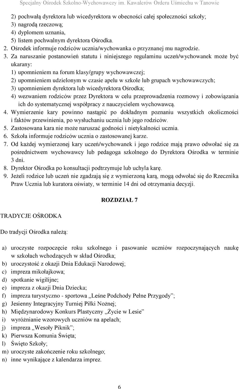 Za naruszanie postanowień statutu i niniejszego regulaminu uczeń/wychowanek może być ukarany: 1) upomnieniem na forum klasy/grupy wychowawczej; 2) upomnieniem udzielonym w czasie apelu w szkole lub