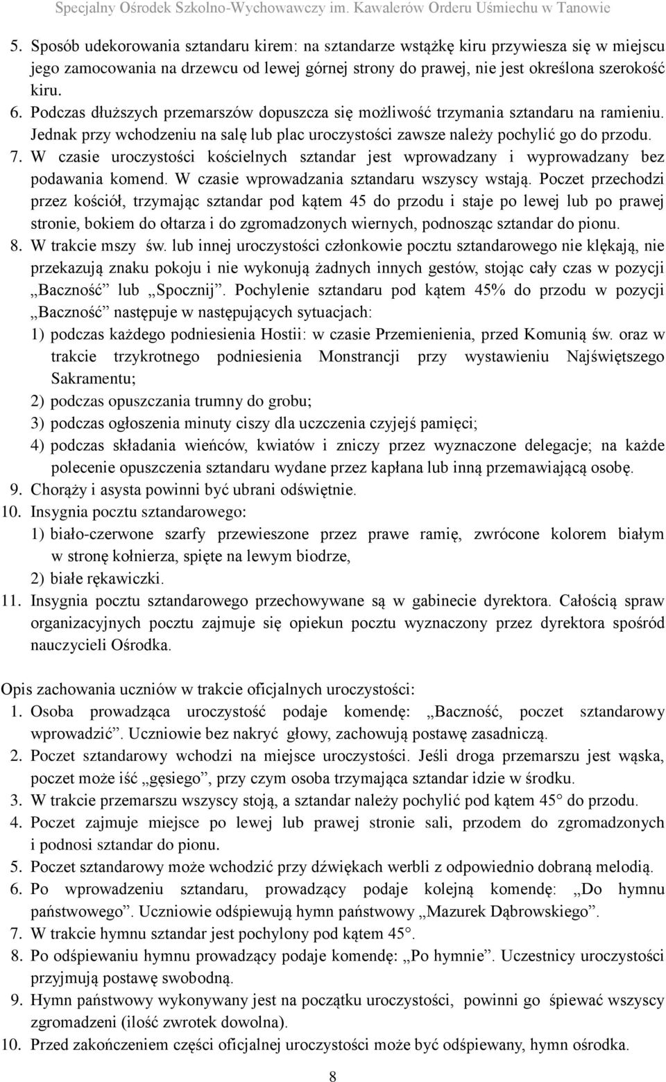 W czasie uroczystości kościelnych sztandar jest wprowadzany i wyprowadzany bez podawania komend. W czasie wprowadzania sztandaru wszyscy wstają.