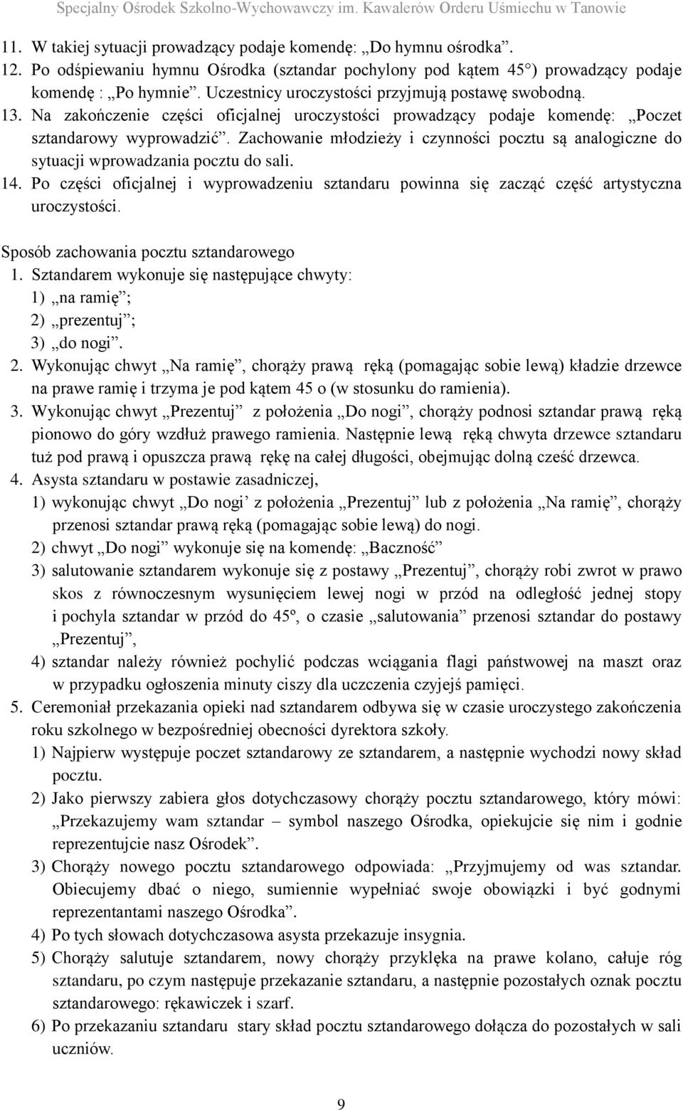 Zachowanie młodzieży i czynności pocztu są analogiczne do sytuacji wprowadzania pocztu do sali. 14. Po części oficjalnej i wyprowadzeniu sztandaru powinna się zacząć część artystyczna uroczystości.