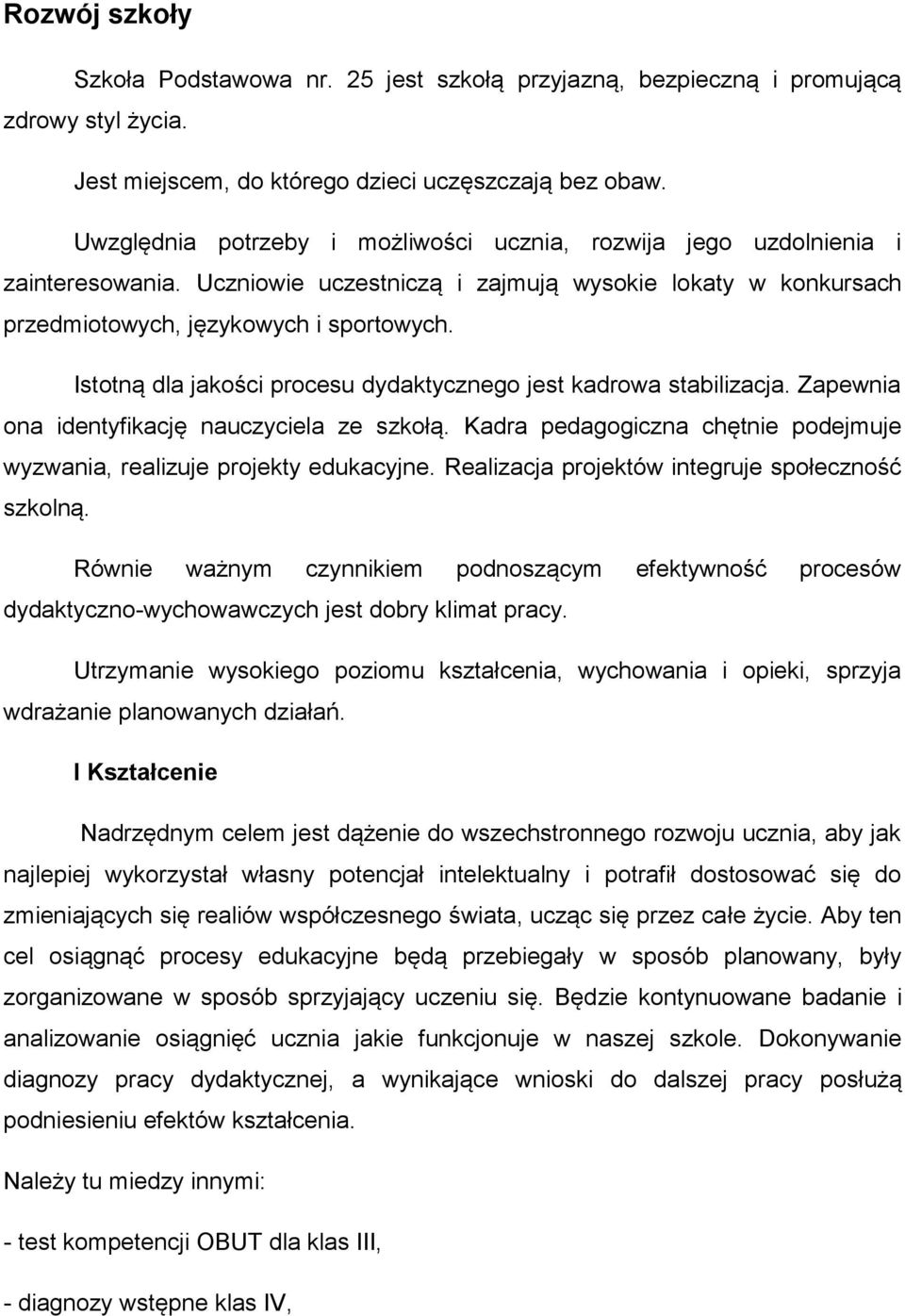 Istotną dla jakości procesu dydaktycznego jest kadrowa stabilizacja. Zapewnia ona identyfikację nauczyciela ze szkołą. Kadra pedagogiczna chętnie podejmuje wyzwania, realizuje projekty edukacyjne.