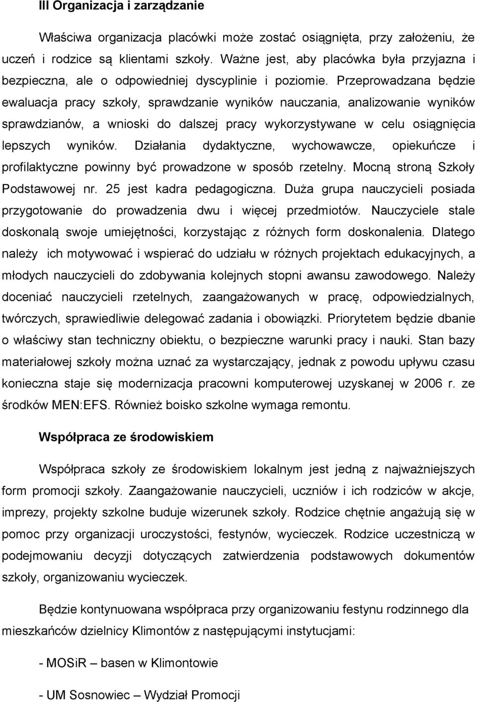 Przeprowadzana będzie ewaluacja pracy szkoły, sprawdzanie wyników nauczania, analizowanie wyników sprawdzianów, a wnioski do dalszej pracy wykorzystywane w celu osiągnięcia lepszych wyników.