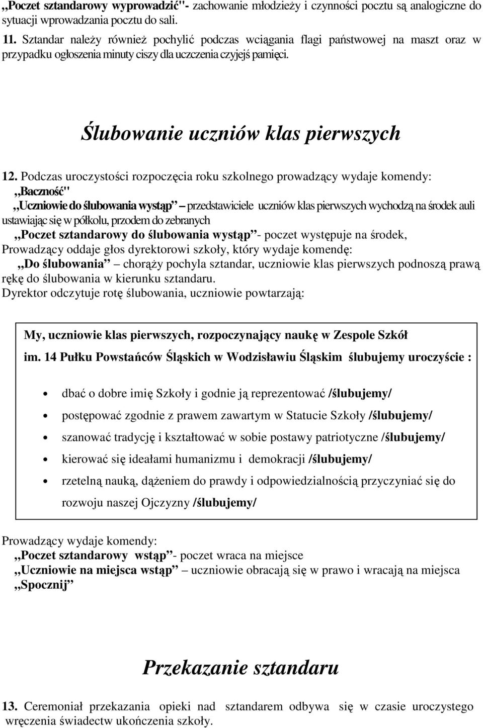 Podczas uroczystości rozpoczęcia roku szkolnego prowadzący wydaje komendy: Baczność" Uczniowie do ślubowania wystąp przedstawiciele uczniów klas pierwszych wychodzą na środek auli ustawiając się w