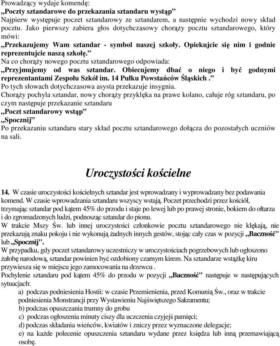 Na co chorąŝy nowego pocztu sztandarowego odpowiada: Przyjmujemy od was sztandar. Obiecujemy dbać o niego i być godnymi reprezentantami Zespołu Szkół im. 14 Pułku Powstańców Śląskich.