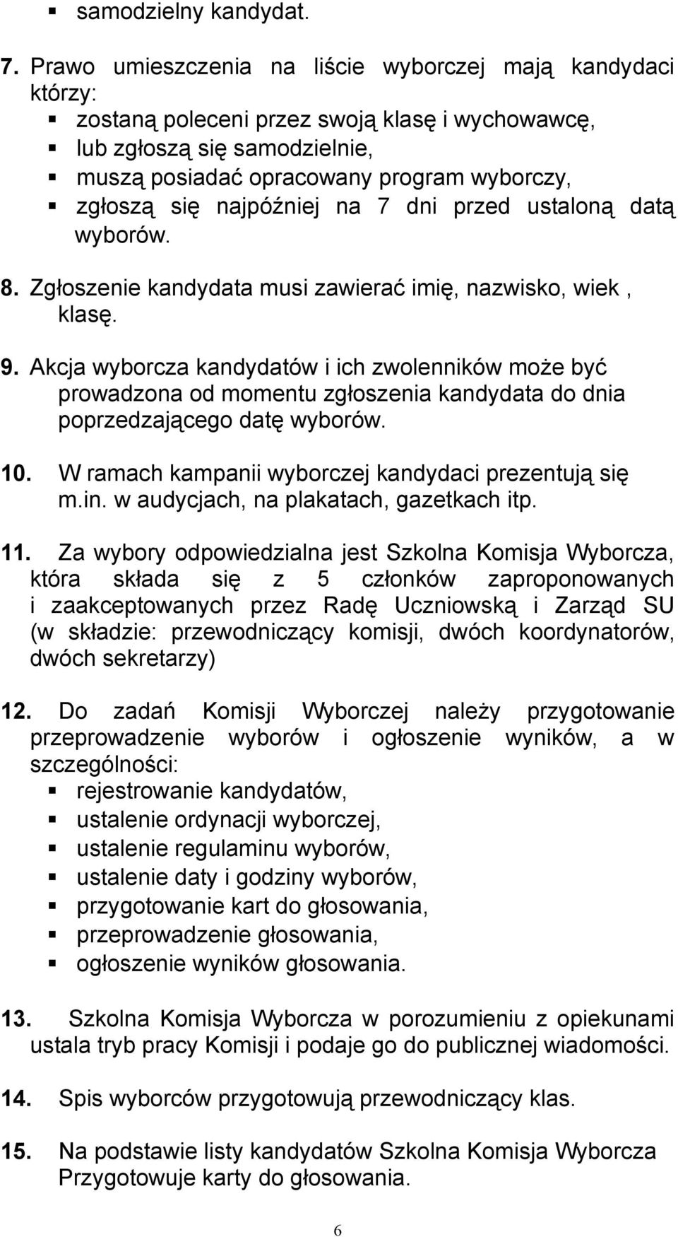 najpóźniej na 7 dni przed ustaloną datą wyborów. 8. Zgłoszenie kandydata musi zawierać imię, nazwisko, wiek, klasę. 9.