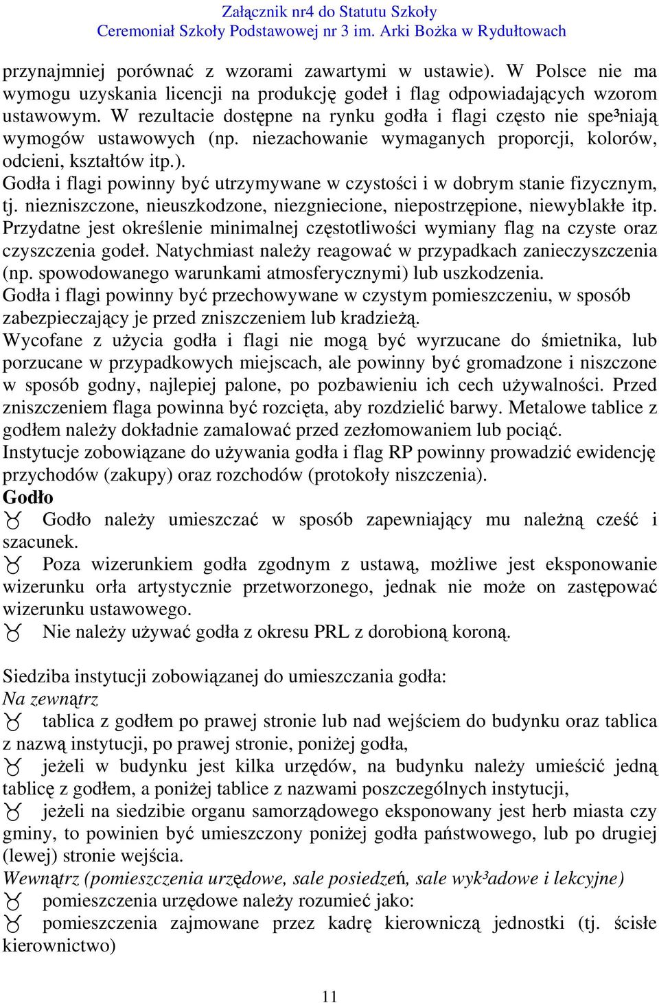 Godła i flagi powinny być utrzymywane w czystości i w dobrym stanie fizycznym, tj. niezniszczone, nieuszkodzone, niezgniecione, niepostrzępione, niewyblakłe itp.