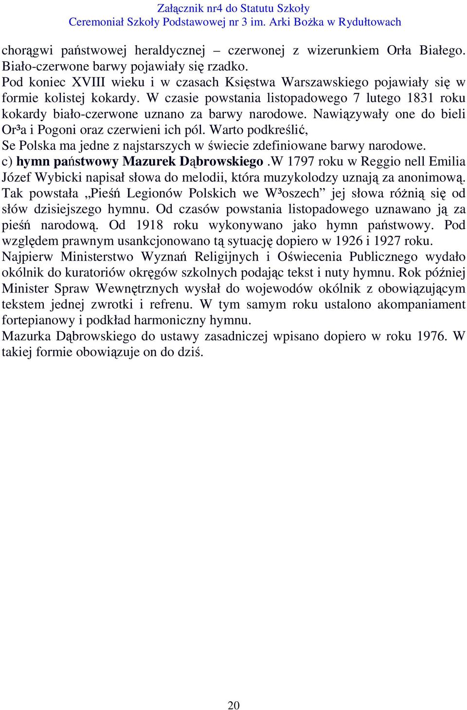 Nawiązywały one do bieli Or³a i Pogoni oraz czerwieni ich pól. Warto podkreślić, Se Polska ma jedne z najstarszych w świecie zdefiniowane barwy narodowe. c) hymn państwowy Mazurek Dąbrowskiego.