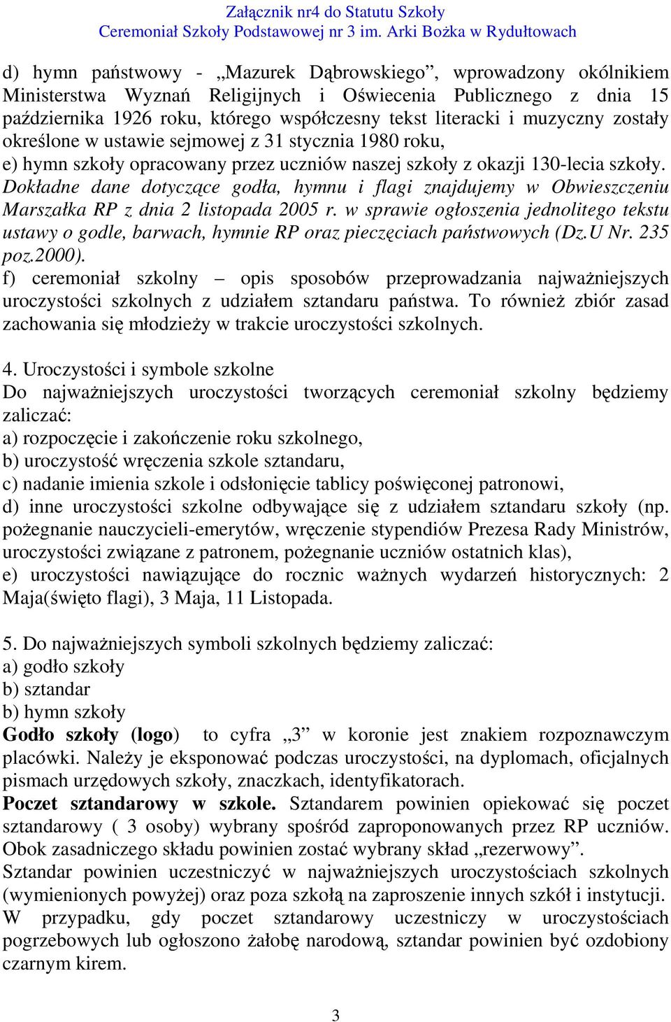 Dokładne dane dotyczące godła, hymnu i flagi znajdujemy w Obwieszczeniu Marszałka RP z dnia 2 listopada 2005 r.