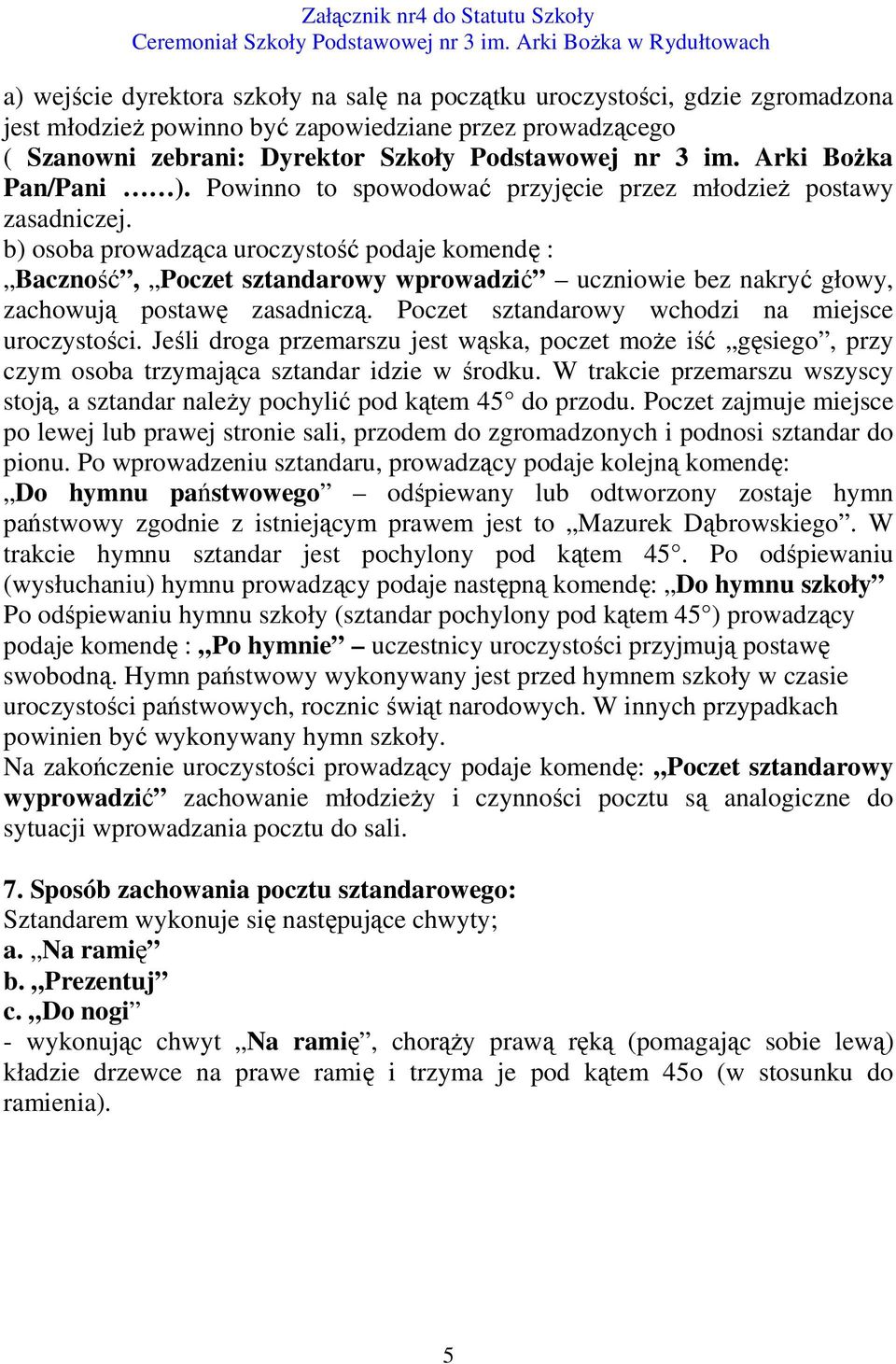 b) osoba prowadząca uroczystość podaje komendę : Baczność, Poczet sztandarowy wprowadzić uczniowie bez nakryć głowy, zachowują postawę zasadniczą. Poczet sztandarowy wchodzi na miejsce uroczystości.