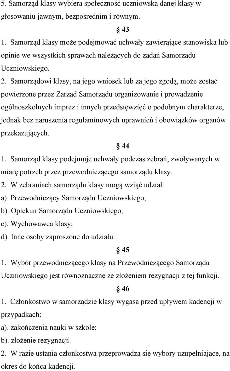 Samorządowi klasy, na jego wniosek lub za jego zgodą, może zostać powierzone przez Zarząd Samorządu organizowanie i prowadzenie ogólnoszkolnych imprez i innych przedsięwzięć o podobnym charakterze,