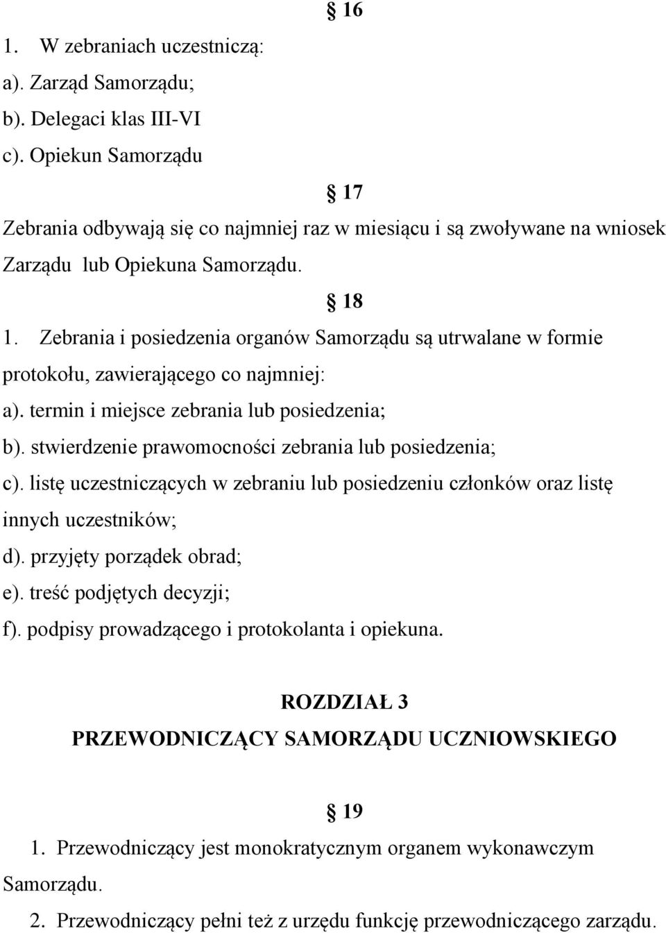 Zebrania i posiedzenia organów Samorządu są utrwalane w formie protokołu, zawierającego co najmniej: a). termin i miejsce zebrania lub posiedzenia; b).