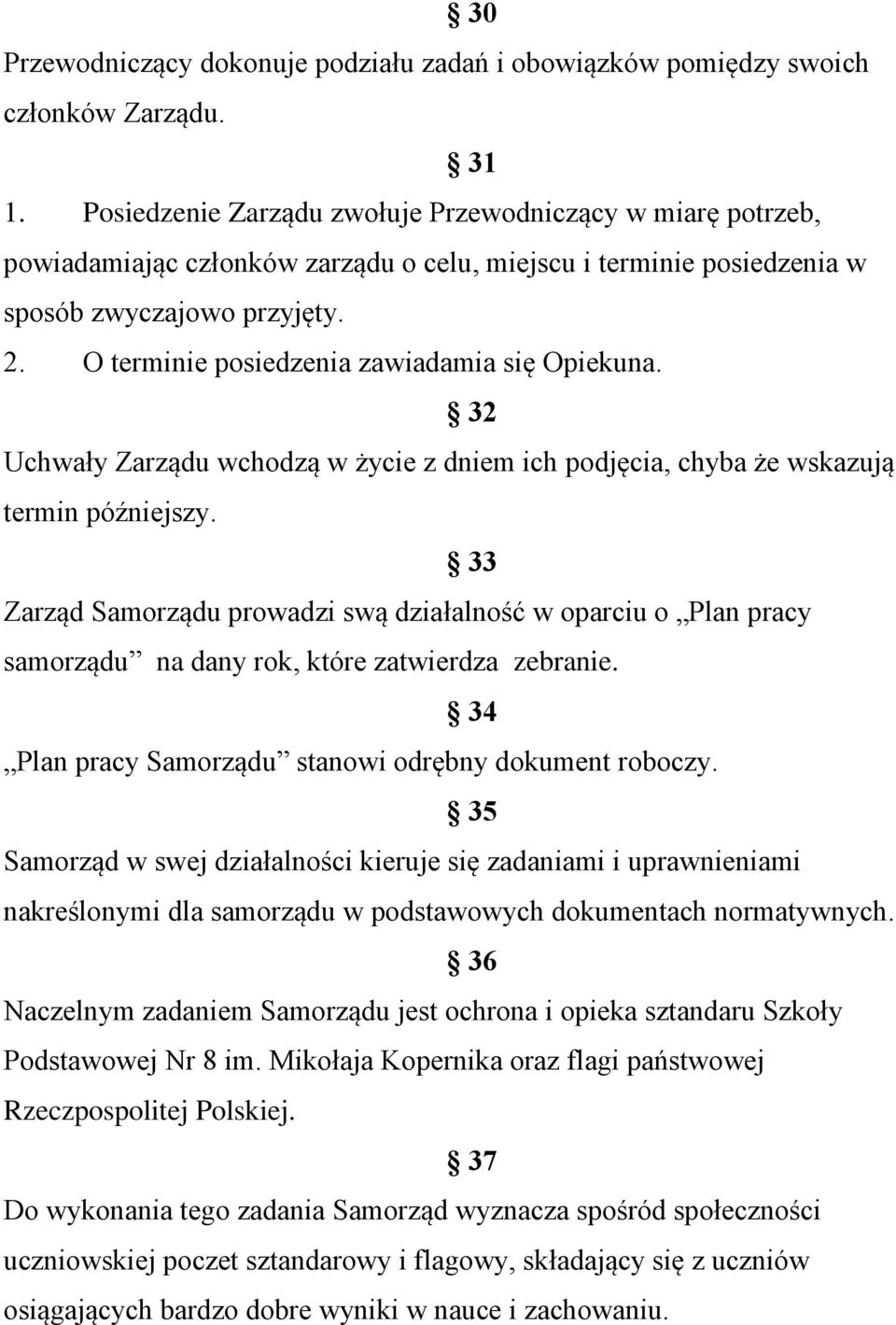 O terminie posiedzenia zawiadamia się Opiekuna. 32 Uchwały Zarządu wchodzą w życie z dniem ich podjęcia, chyba że wskazują termin późniejszy.