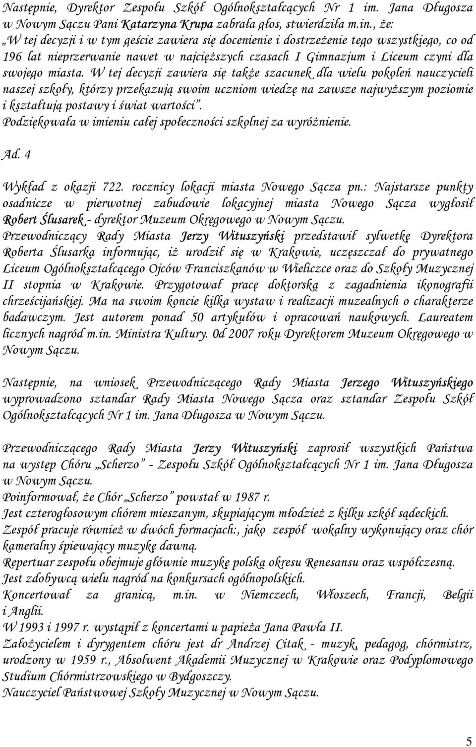 W tej decyzji zawiera się także szacunek dla wielu pokoleń nauczycieli naszej szkoły, którzy przekazują swoim uczniom wiedzę na zawsze najwyższym poziomie i kształtują postawy i świat wartości.