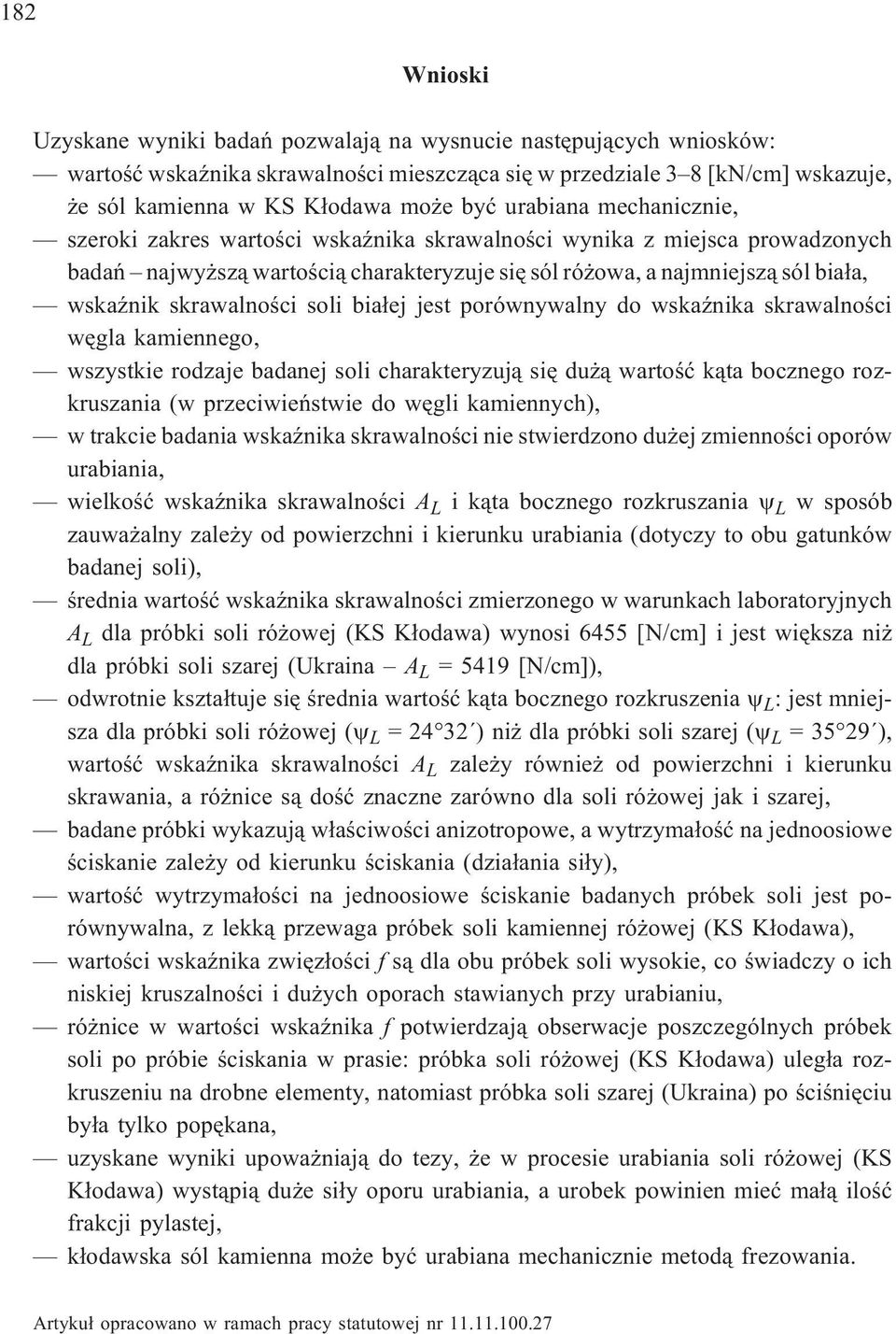 skrawalnoœci soli bia³ej jest porównywalny do wskaÿnika skrawalnoœci wêgla kamiennego, wszystkie rodzaje badanej soli charakteryzuj¹ siê du ¹ wartoœæ k¹ta bocznego rozkruszania (w przeciwieñstwie do