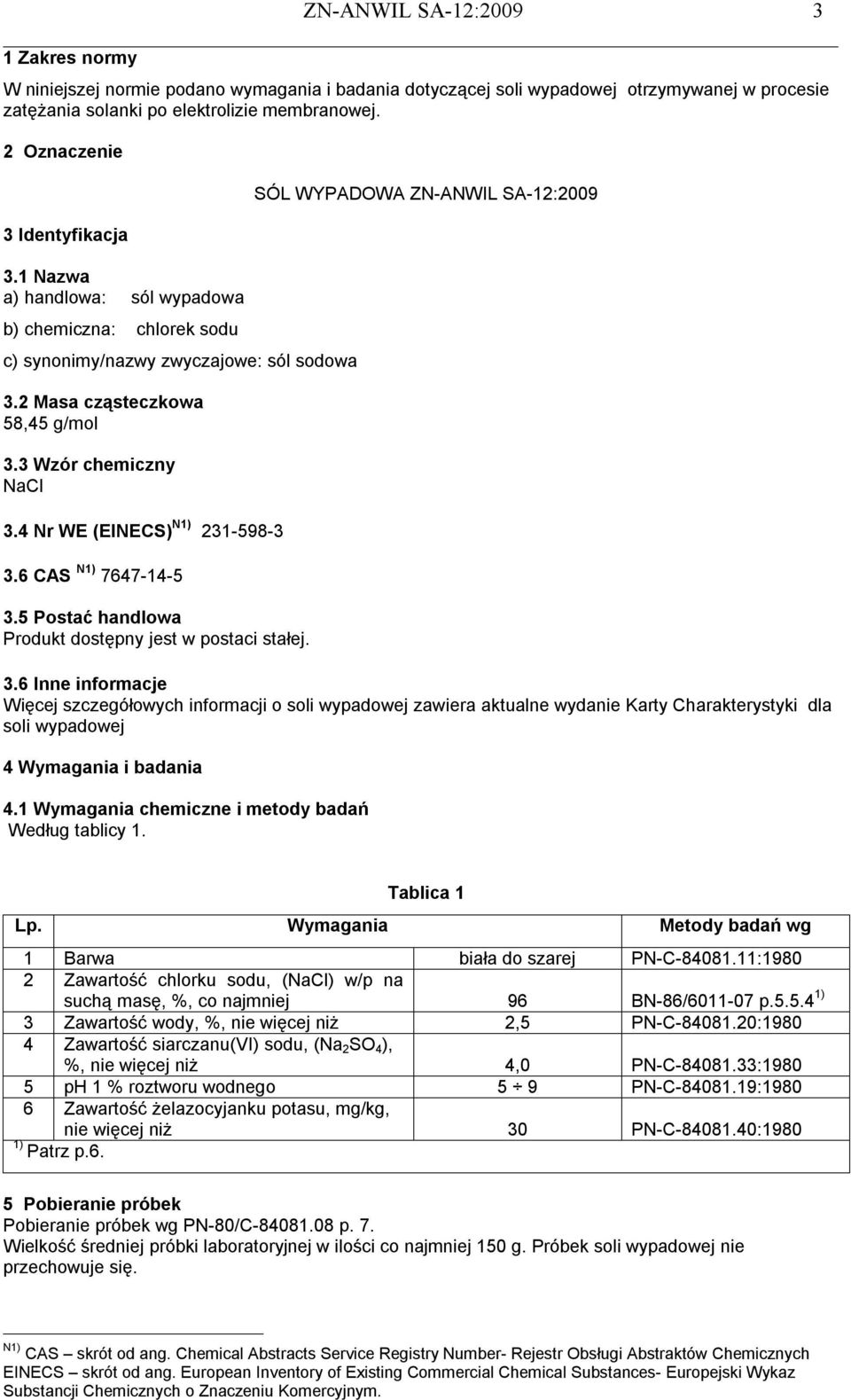 4 Nr WE (EINECS) N1) 231-598-3 3.6 CAS N1) 7647-14-5 3.5 Postać handlowa Produkt dostępny jest w postaci stałej. SÓL WYPADOWA ZN-ANWIL SA-12:2009 3.