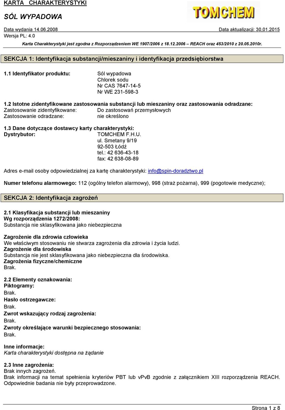 3 Dane dotyczące dostawcy karty charakterystyki: Dystrybutor: TOMCHEM F.H.U. ul. Smetany 9/19 92-503 Łódź tel.