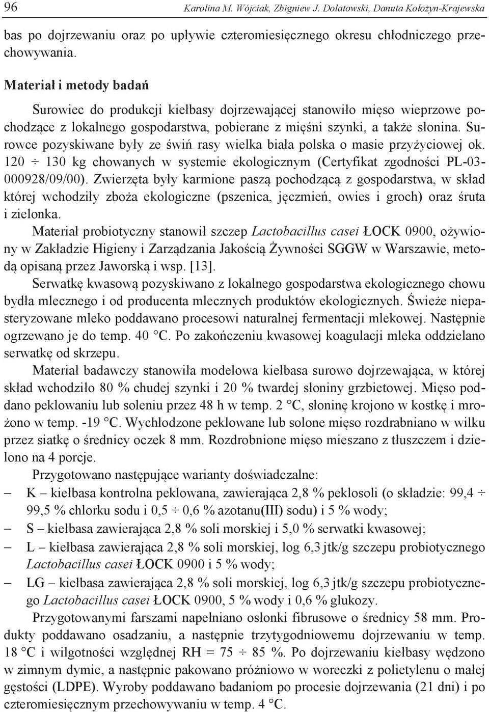 Surowce pozyskiwne były ze świń rsy wielk bił polsk o msie przyżyciowej ok. 120 130 kg chownych w systemie ekologicznym (Certyfikt zgodności PL-03-000928/09/00).