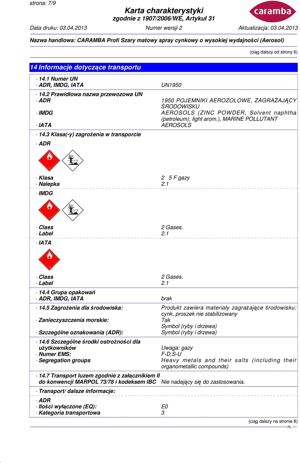 3 Klasa(-y) zagrożenia w transporcie ADR Klasa 2 5 F gazy Nalepka 2.1 IMDG Class 2 Gases. Label 2.1 IATA Class 2 Gases. Label 2.1 14.4 Grupa opakowań ADR, IMDG, IATA brak 14.