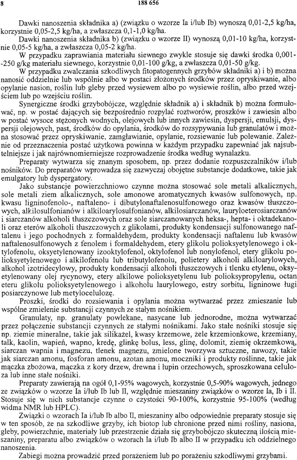 W przypadku zaprawiania materiału siewnego zwykle stosuje się dawki środka 0,001- -250 g/kg materiału siewnego, korzystnie 0,01-100 g/kg, a zwłaszcza 0,01-50 g/kg.