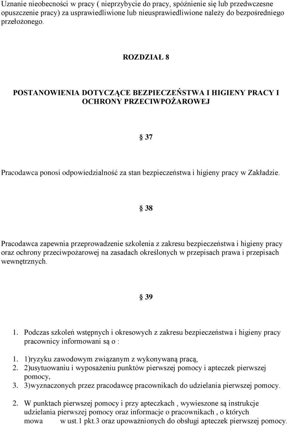 38 Pracodawca zapewnia przeprowadzenie szkolenia z zakresu bezpieczeństwa i higieny pracy oraz ochrony przeciwpożarowej na zasadach określonych w przepisach prawa i przepisach wewnętrznych. 39 1.