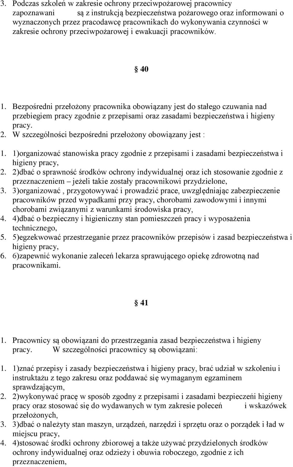 Bezpośredni przełożony pracownika obowiązany jest do stałego czuwania nad przebiegiem pracy zgodnie z przepisami oraz zasadami bezpieczeństwa i higieny pracy. 2.