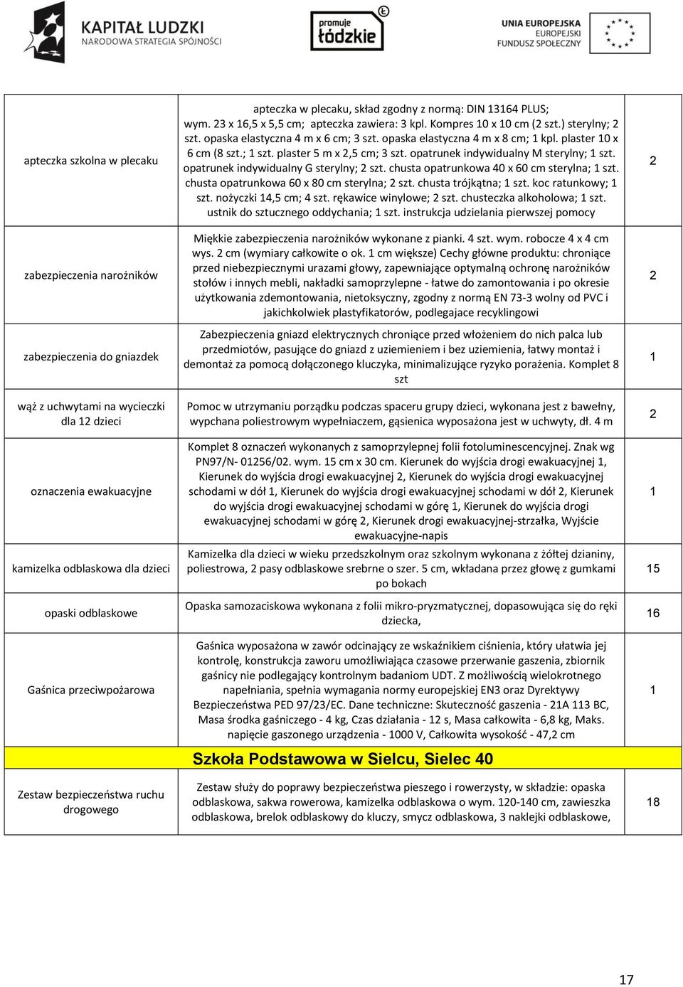 opaska elastyczna m x 6 cm; szt. opaska elastyczna m x 8 cm; kpl. plaster 0 x 6 cm (8 szt.; szt. plaster 5 m x,5 cm; szt. opatrunek indywidualny M sterylny; szt.