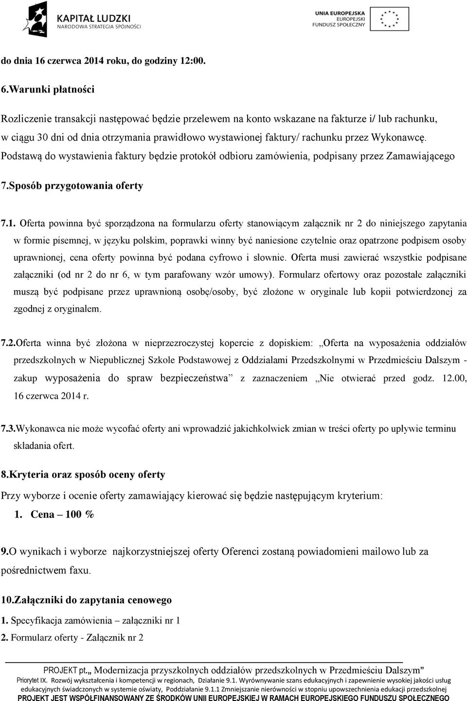 Wykonawcę. Podstawą do wystawienia faktury będzie protokół odbioru zamówienia, podpisany przez Zamawiającego 7.Sposób przygotowania oferty 7.1.