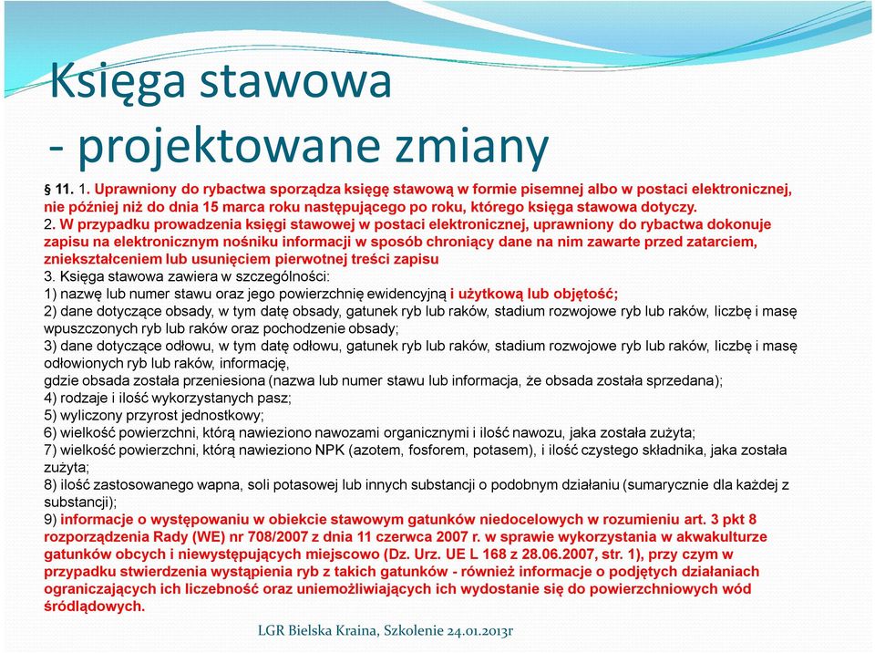 W przypadku prowadzenia księgi stawowej w postaci elektronicznej, uprawniony do rybactwa dokonuje zapisu na elektronicznym nośniku informacji w sposób chroniący dane na nim zawarte przed zatarciem,