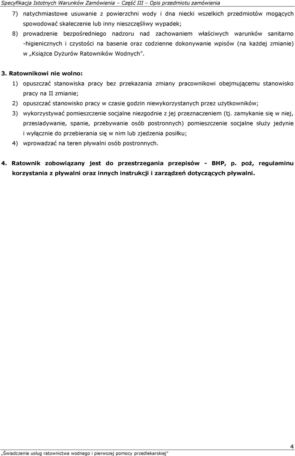 Ratownikowi nie wolno: 1) opuszczać stanowiska pracy bez przekazania zmiany pracownikowi obejmującemu stanowisko pracy na II zmianie; 2) opuszczać stanowisko pracy w czasie godzin niewykorzystanych