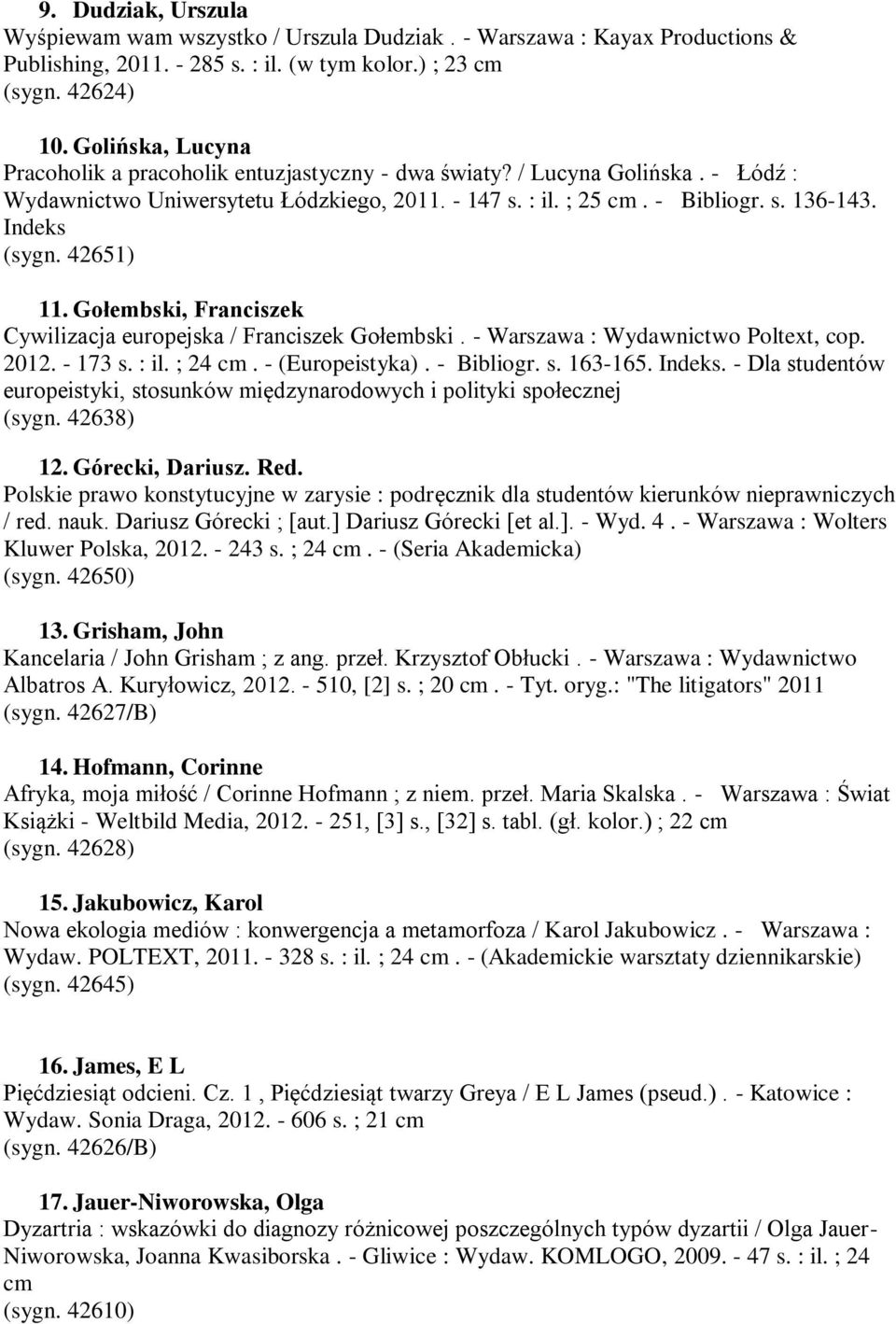 42651) 11. Gołembski, Franciszek Cywilizacja europejska / Franciszek Gołembski. - Warszawa : Wydawnictwo Poltext, cop. 2012. - 173 s. : il. ; 24. - (Europeistyka). - Bibliogr. s. 163-165. Indeks.